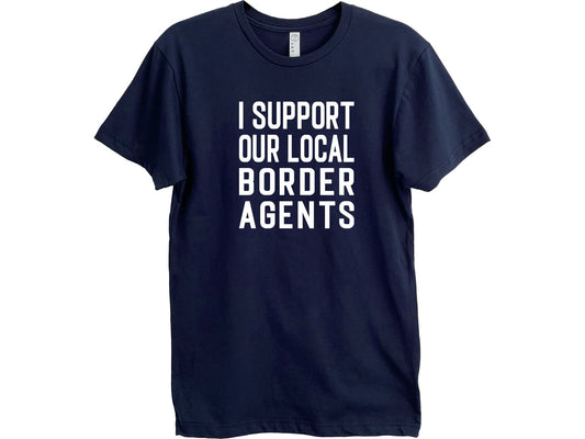 I Support Our Local Border Agents T-Shirt – Border Support - Adult Unisex